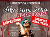 Ulaznice za predstavu „Ako sam žena nisam konj“ rasprodane, dodan još jedan termin - požurite po svoje - ovo ne smijete propustiti!